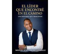 El líder que encontré en el camino: Una historia que trasciende