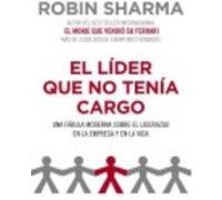 El Líder Que No Tenía Cargo : Una Fábula Moderna Sobre El Liderazgo En La Empresa Y En La Vida - Sharma, Robin S, Tapia Sánchez, Elisa Sonia (trad.) Sharma, Robin S, Tapia Sánchez, Elisa Sonia Trad (A