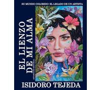 El Lienzo de mi Alma: Su mundo colorido: El legado de un artista