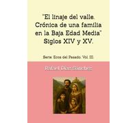 “El linaje del valle. Crónica de una familia en la Baja Edad Media” Siglos XIV y XV.: Serie: Ecos del Pasado. Vol. III.