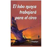 El Lobo Nunca Trabajará Para El Circo