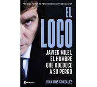 El loco: Javier Milei, el hombre que obedece a su perro