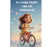 El lugar donde van las preguntas: Un cuento para aprender a pensar, imaginar y esperar respuestas