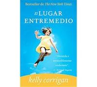 El lugar entremedio/ The Middle Place, Vintage Espanol Series Kelly Corrigan (Auteur)