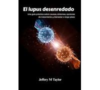 El lupus desenredado: Una guía práctica sobre causas, síntomas, opciones de tratamiento y bienestar a largo plazo