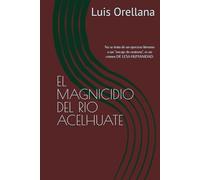 EL MAGNICIDIO DEL RIO ACELHUATE: No se trata de un ejercicio literario o un "encaje de oratoria", es un crimen.
