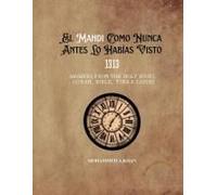 El Mahdi Como Nunca Lo Habías Conocido: 1313 Respuestas De Los Libros Sagrados (Corán, Biblia, Torá Y Zabur) (Spanish Edition)