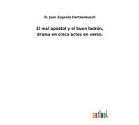 El Mal Apóstol Y El Buen Ladrón, Drama En Cinco Actos En Verso.