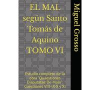 EL MAL según Santo Tomás de Aquino TOMO VI: Estudio completo de la obra "Quaestiones Disputatae De Malo": Cuestiones VIII-IX-X y XI