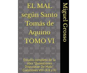 EL MAL según Santo Tomás de Aquino TOMO VI: Estudio completo de la obra "Quaestiones Disputatae De Malo": Cuestiones VIII-IX-X y XI