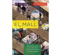 El Mall: The Spatial and Class Politics of Shopping Malls in Latin America - [Version Originale] Inconnu (Auteur)