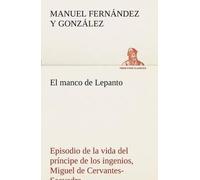 El Manco De Lepanto Episodio De La Vida Del Príncipe De Los Ingenios, Miguel De Cervantes-Saavedra