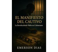 EL MANIFIESTO DEL CAUTIVO: La Revolución de Pablo en Colosas