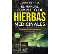 El Manual Completo De Hierbas Medicinales: La guía sencilla del hortelano para cultivar y cosechar hierbas medicinales y elaborar remedios naturales (2 EN 1)