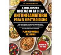EL MANUAL COMPLETO DE RECETAS DE LA DIETA ANTIINFLAMATORIA PARA EL HIPOTIROIDISMO: Más de 500 recetas antiinflamatorias fáciles de seguir y planes de ... el estrés inflamatorio, mejorar el metabol..