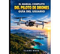 EL MANUAL COMPLETO DEL PILOTO DE DRONES GUÍA DEL USUARIO: Dominar DJI NEO 2, DJI Mini 3/4K, Holy Stone y videografía aérea
