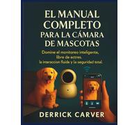 EL MANUAL COMPLETO PARA LA CÁMARA DE MASCOTAS: Domine el monitoreo inteligente, libre de estrés, la interacción fluida y la seguridad total