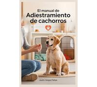 El manual de adiestramiento de cachorros: Guía paso a paso para entrenar en allanamiento de morada, mordiscos, ladridos, jaulas y obediencia para crear un compañero obediente