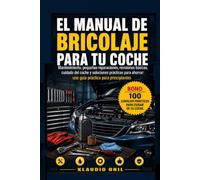 EL MANUAL DE BRICOLAJE PARA TU COCHE: Mantenimiento, pequeñas reparaciones, revisiones básicas, cuidado del coche y soluciones prácticas para ahorrar: una guía práctica para principiantes