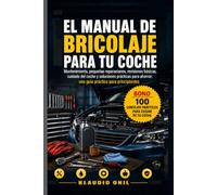 EL MANUAL DE BRICOLAJE PARA TU COCHE: Mantenimiento, pequeñas reparaciones, revisiones básicas, cuidado del coche y soluciones prácticas para ahorrar: una guía práctica para principiantes