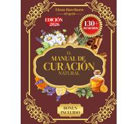 EL MANUAL DE CURACIÓN NATURAL: Remedios herbales eficaces para aliviar el dolor, dormir mejor, reforzar el sistema inmunitario y mantener el ... hierbas accesibles e ingredientes naturales.