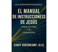 El Manual de Instrucciones de Jesús Las Bienaventuranzas para la Vida y el Liderazgo