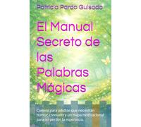 El Manual de las Palabras Mágicas: Cuento para adultos que necesitan humor, consuelo y un mapa motivacional para no perder la esperanza.