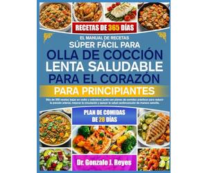 EL MANUAL DE RECETAS SÚPER FÁCIL PARA OLLA DE COCCIÓN LENTA SALUDABLE PARA EL CORAZÓN - PARA PRINCIPIANTES: Más de 350 recetas bajas en sodio y ... la presión arterial, mejorar la circulación y