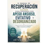 El manual de recuperación guiada para personas con apego ansioso, evitativo y desorganizado: Ejercicios prácticos para sanar las heridas del apego con ... de esquemas, EMDR, mentalización y somáticas.