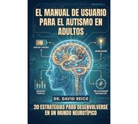 El Manual De Usuario Para El Autismo En Adultos: 20 Estrategias Para Desenvolverse En Un Mundo Neurotípico