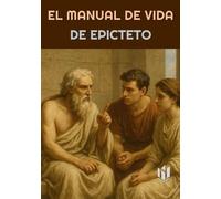 EL MANUAL DE VIDA de Epicteto (Translated) (Annotated): Una filosofía que ha ganado vigencia con el paso de los siglos