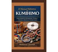 El Manual Definitivo de Kumihimo: Guía Completa de Herramientas, Técnicas, Patrones y Maestría en Trenzado Creativo