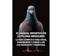 El Manual Definitivo de la Paloma: La Guía Completa para Criar, Comprender y Cuidar a un Ave Inteligente y Adaptable
