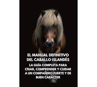 El Manual Definitivo del Caballo Islandés: La Guía Completa para Criar, Comprender y Cuidar a un Compañero Fuerte y de Buen Carácter