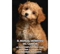 El Manual Definitivo del Caniche: La Guía Completa para Criar, Entrenar y Cuidar a Tu Compañero Inteligente