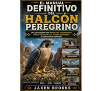 EL MANUAL DEFINITIVO DEL HALCÓN PEREGRINO: Una guía completa sobre identificación, comportamiento, hábitat, técnicas de caza, ecología y estrategias de supervivencia explicadas.