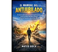 El Manual del Antijubilado: El sistema paso a paso para generar ingresos pasivos, invertir en fondos indexados y alcanzar la libertad financiera antes de los 40.