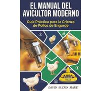 EL MANUAL DEL AVICULTOR MODERNO: Guia Practica para la crianza de pollos de engorde