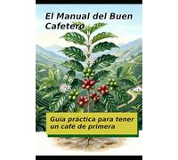 El Manual del Buen Cafetero: Guía práctica para tener un café de primera