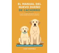 El Manual del Nuevo Dueño de Cachorro: La Guía Completa del Primer Año para Nuevos Dueños de Perros y Cachorros - Entrenamiento para Ir al Baño, ... Registro de Adiestramiento y Salud Integrado
