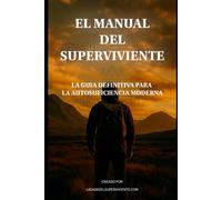 El Manual Del Superviviente: La Guia Definitiva para la Autosuficiencia Moderna