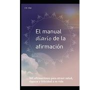 El Manual Diario De La Afirmación: 365 Afirmaciones Para Atraer Salud, Riqueza Y Felicidad A Su Vida