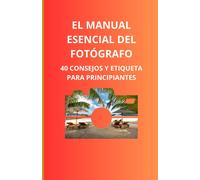El Manual Esencial Del Fotógrafo: 40 Consejos Y Etiqueta Para Principiantes