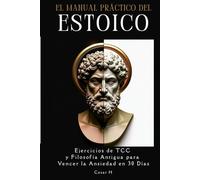 El Manual Práctico del Estoico: Ejercicios de TCC y Filosofía Antigua para Vencer la Ansiedad en 30 Días.