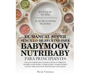 EL MANUAL SÚPER SENCILLO DE RECETAS PARA BABYMOOV NUTRIBABY PARA PRINCIPIANTES: Una guía completa para comenzar a cocinar con Babymoov Nutribaby: ... de primeros alimentos para nuevos padres.