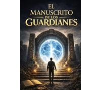 El Manuscrito de Los Guardianes, Tesoros escondidos del mundo antiguo, Conocimiento y Sabiduría Oculta: Libro escrito por Arthur Kingdom