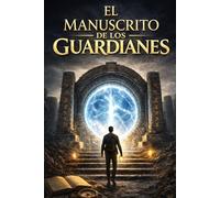 El Manuscrito de Los Guardianes, Tesoros escondidos del mundo antiguo, Conocimiento y Sabiduría Oculta: Libro escrito por Arthur Kingdom