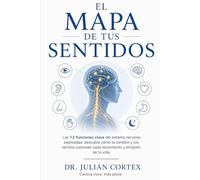 El Mapa de tus Sentidos: Las 12 funciones clave del sistema nervioso explicadas: descubre cómo tu cerebro y tus nervios controlan cada movimiento y emoción de tu vida