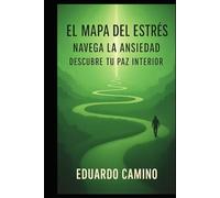 EL MAPA DEL ESTRES: NAVEGA LA ANSIEDAD. DESCUBRE TU PAZ INTERIOR