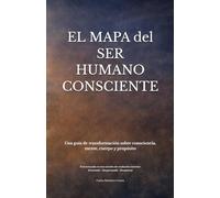 EL MAPA DEL SER HUMANO CONSCIENTE: Una guía de transformación sobre consciencia, mente, cuerpo y propósito, estructurada en tres niveles de evolución ... todos. Edición bolsillo (12.85 x 19.84 cm)